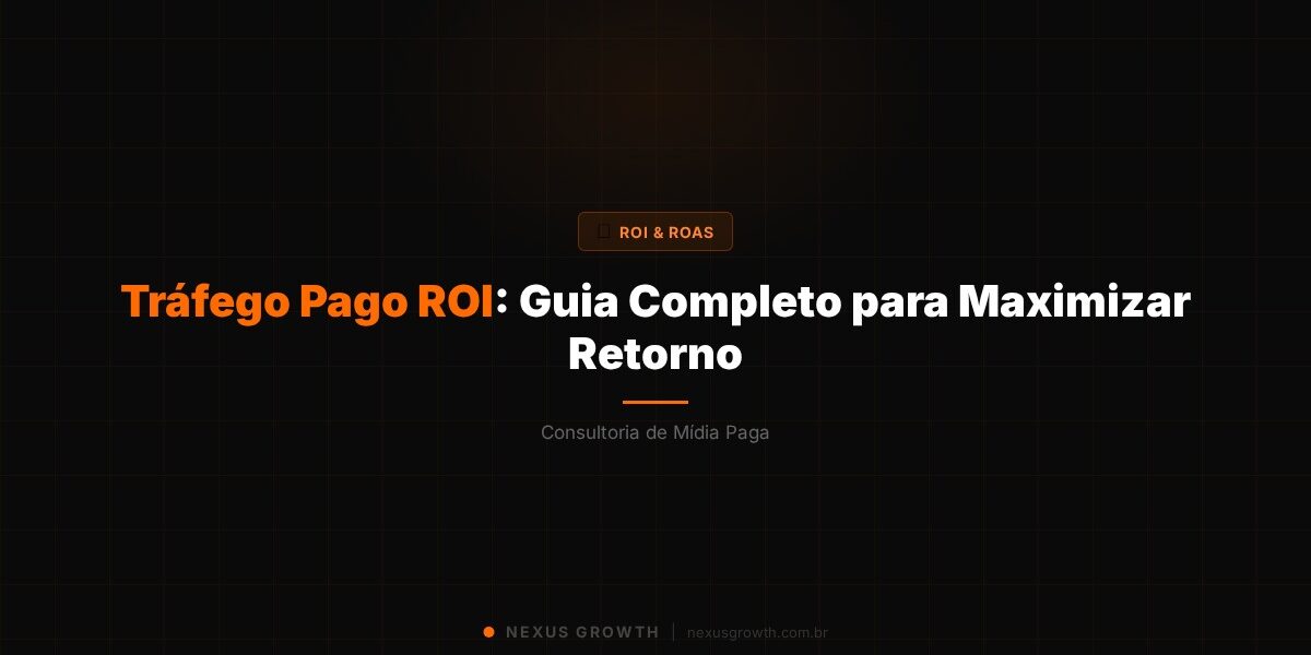 Tráfego Pago ROI: Guia Completo para Maximizar Retorno - Nexus Growth