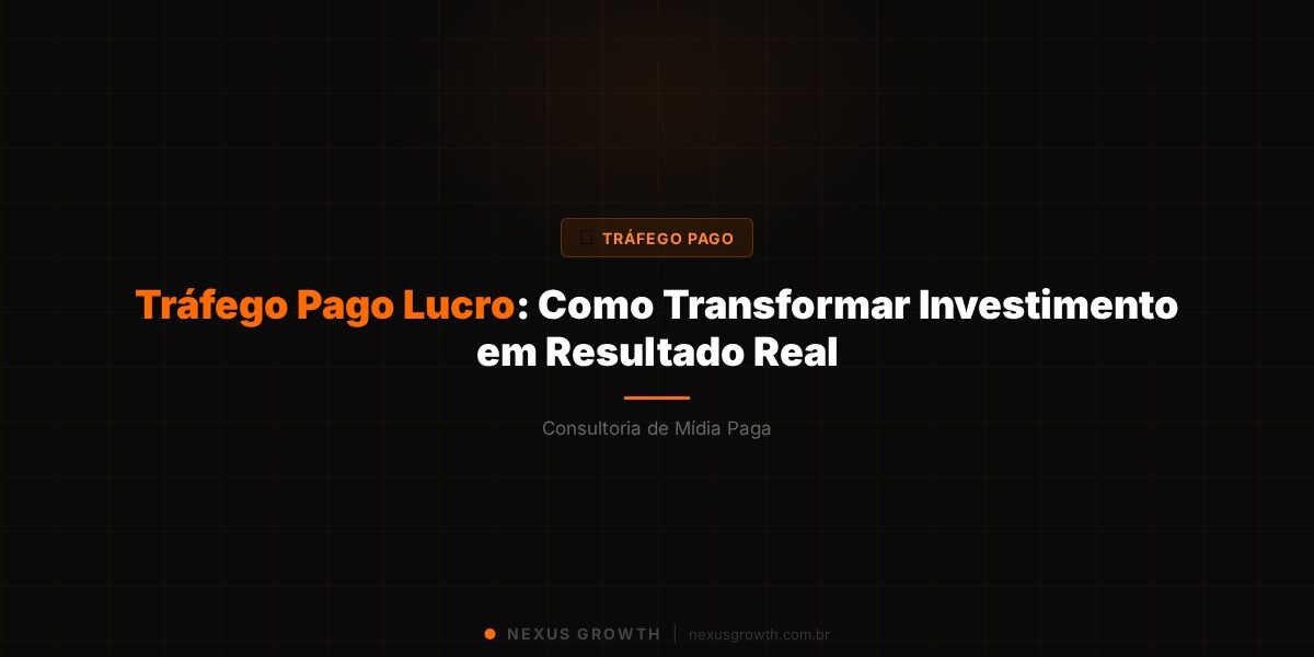 Tráfego Pago Lucro: Como Transformar Investimento em Resultado Real - Nexus Growth